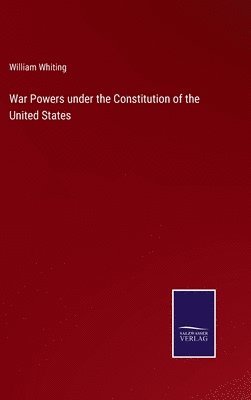 William Whiting - War Powers under the Constitution of the United States, Inbunden