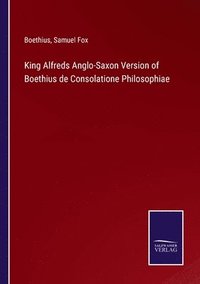 King Alfreds Anglo-Saxon Version of Boethius de Consolatione Philosophiae