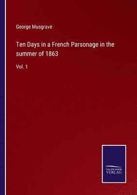 George Musgrave - Ten Days in a French Parsonage in the summer of 1863, Häftad