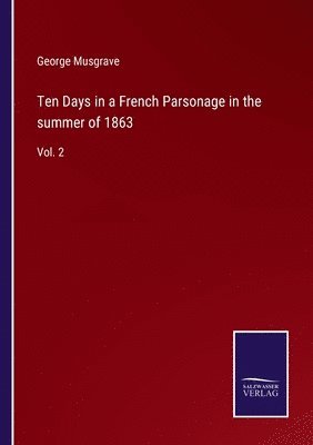 George Musgrave - Ten Days in a French Parsonage in the summer of 1863, Häftad