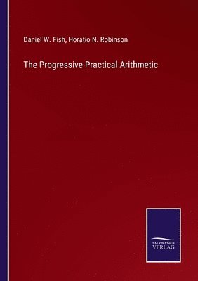 Daniel W Fish, Horatio N Robinson - Progressive Practical Arithmetic, Häftad. Tillgänglighet: Lägg i varukorg