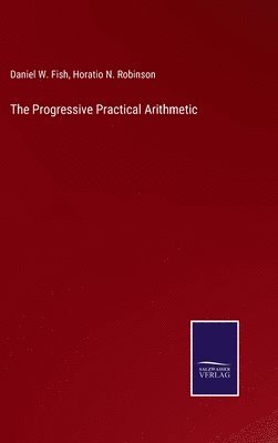 Daniel W Fish, Horatio N Robinson - Progressive Practical Arithmetic, Inbunden. Tillgänglighet: Lägg i varukorg