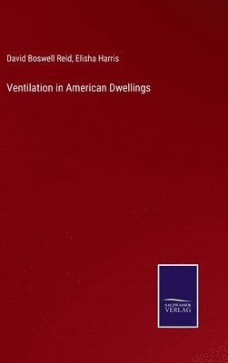 David Boswell Reid, Elisha Harris - Ventilation in American Dwellings, Inbunden