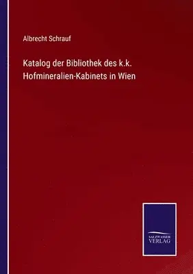 Albrecht Schrauf - Katalog der Bibliothek des k.k. Hofmineralien-Kabinets in Wien, Häftad. Tillgänglighet: Lägg i varukorg