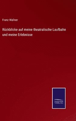 Franz Wallner - Rückblicke auf meine theatralische Laufbahn und meine Erlebnisse, Inbunden
