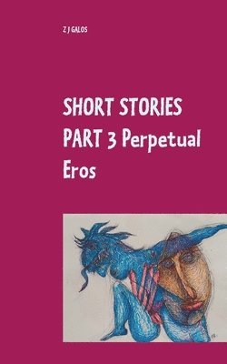 Z J Galos - Short Stories Part 3 Perpetual Eros, Häftad