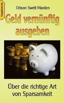 Orison Swett Marden, Klaus-Dieter Sedlacek - Geld vernünftig ausgeben, Häftad