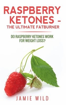Jamie Wild - Raspberry Ketones - The Ultimate Fatburner, Häftad