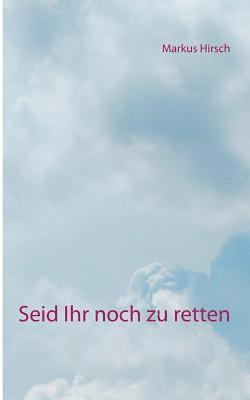 Markus Hirsch - Seid Ihr noch zu retten, Häftad