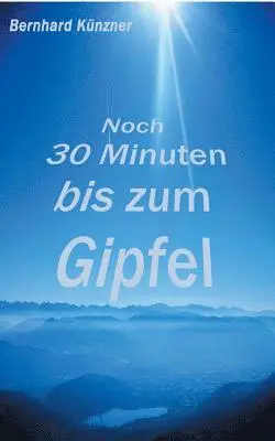 Bernhard Künzner - Noch 30 Minuten bis zum Gipfel, Häftad. Tillgänglighet: Lägg i varukorg