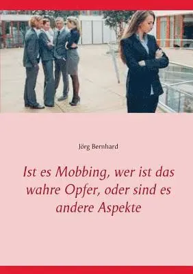 Jörg Bernhard - Ist es Mobbing, wer ist das wahre Opfer, oder sind es andere Aspekte, Häftad. Tillgänglighet: Lägg i varukorg