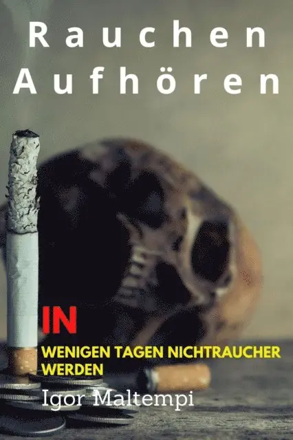 Rauchen aufhören und Rauchentwöhnung, und wie Sie endlich rauchfrei werden, und Nichtraucher bleiben.