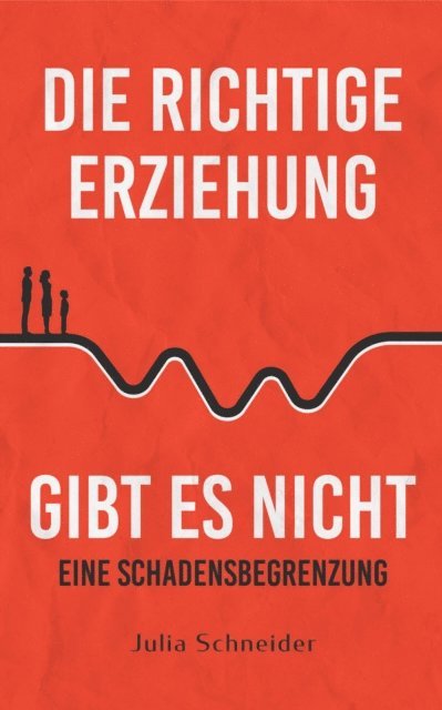 Julia Schneider, Edition Liberu - Die richtige Erziehung gibt es nicht - eine Schadensbegrenzung, E-bok