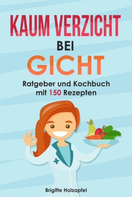 Brigitte Holzapfel - Kaum Verzicht bei Gicht: Gicht Kochbuch & Ratgeber, E-bok