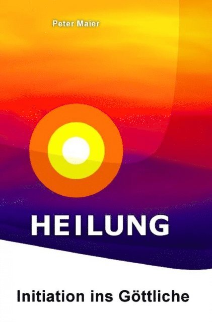 Peter Maier - Heilung – Initiation ins Göttliche, E-bok