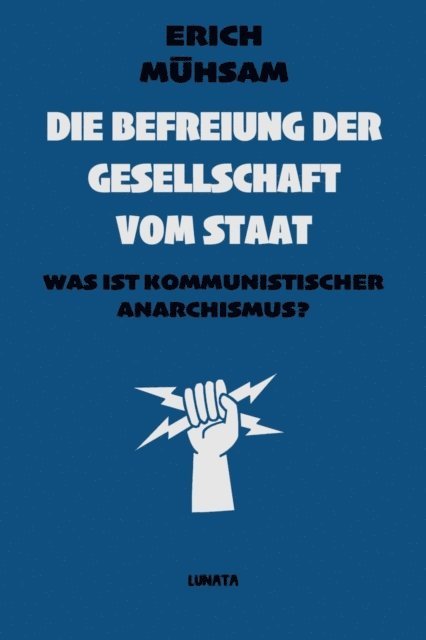 Erich Muhsam - Die Befreiung der Gesellschaft vom Staat, E-bok