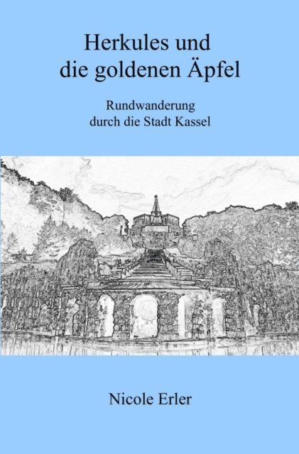 Nicole Erler - Herkules und die goldenen Äpfel - Rundwanderung durch die Stadt Kassel, E-bok
