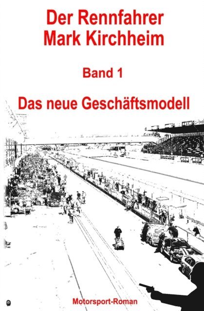 Markus Schmitz, Markus Schmitz - Der Rennfahrer Mark Kirchheim - Band 1 - Motorsport-Roman, E-bok