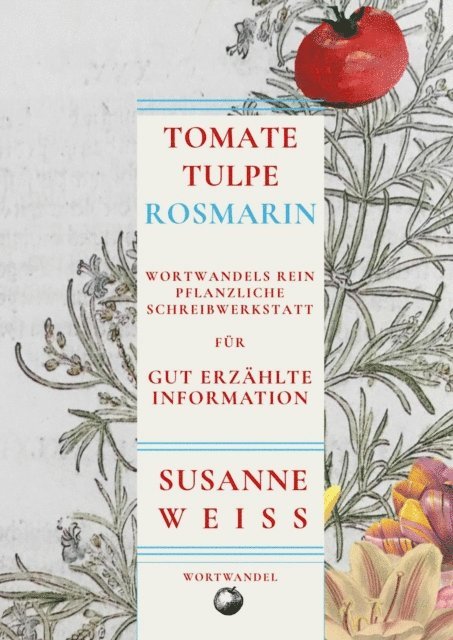 Susanne Weiss - Tomate, Tulpe, Rosmarin. Wortwandels Schreibwerkstatt für gut erzählte Information, E-bok