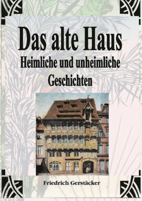 Friedrich Gerstacker - Das alte Haus. Heimliche und unheimliche Geschichten, E-bok