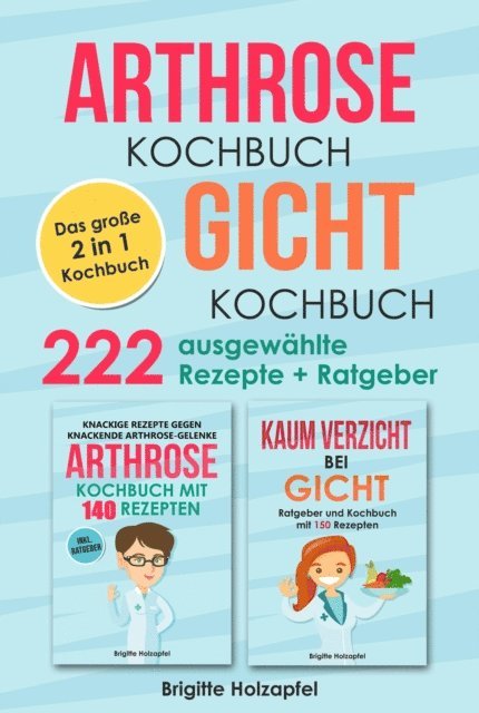Brigitte Holzapfel - Arthrose Kochbuch | Gicht Kochbuch: 2 in 1 Kochbuch mit 222 ausgewählten Rezepten, E-bok