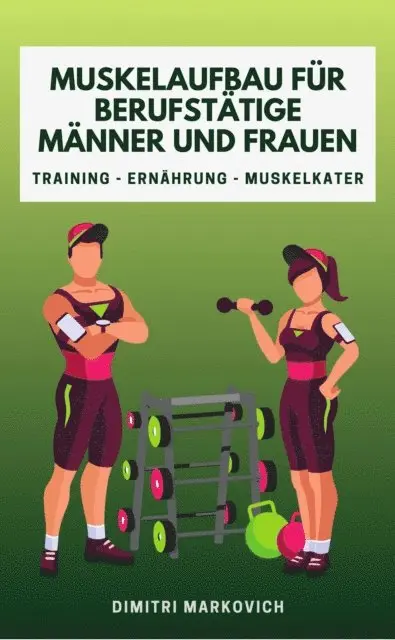 Dimitri Markovich - Muskelaufbau für Berufstätige Männer und Frauen, E-bok. Tillgänglighet: Lägg i varukorg