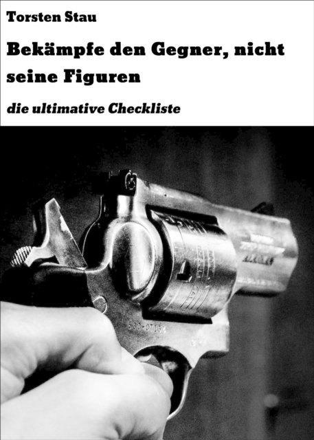 Torsten Stau - Bekämpfe den Gegner, nicht seine Figuren, E-bok