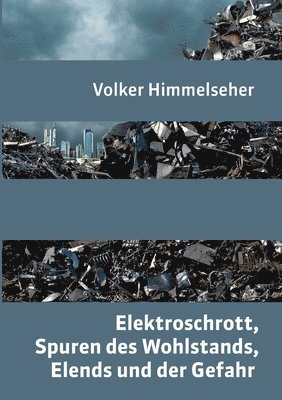 Volker Himmelseher - Elektroschrott, Spuren des Wohlstands, Elends und der Gefahr, Häftad