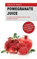 Pomgranate Juice - A Cure for Prostate Cancer and Breast Cancer?