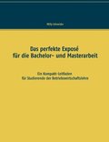 perfekte Expos� f�r die Bachelor- und Masterarbeit