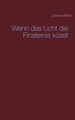 Johanna Frank - Wenn das Licht die Finsternis küsst, Häftad