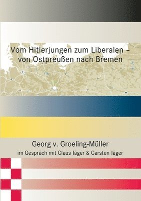 Georg V Groeling-Müller, Claus Jäger, Carsten Jäger - Vom Hitlerjungen zum Liberalen - von Ostpreußen nach Bremen, Häftad