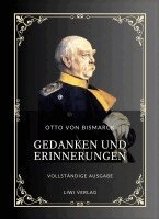 Otto Von Bismarck - Otto von Bismarck: Gedanken und Erinnerungen. Vollständige Neuausgabe der drei Bände in einem Band, Inbunden