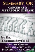 Summary of: Cancer as a Metabolic Disease by Dr. Thomas Seyfried. On the Origin, Management, and Prevention of Cancer.