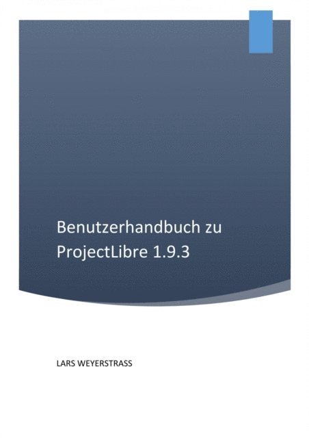Lars Weyerstrass, Lars Weyerstrass - Benutzerhandbuch zu ProjectLibre 1.9.3, E-bok