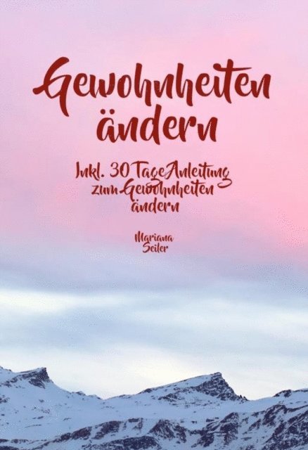 Mariana Seiler - Gewohnheiten ändern: WIE SIE WIRKSAM GEWOHNHEITEN ÄNDERN, IHRE SCHLECHTEN GEWOHNHEITEN LOSWERDEN UND IHR LEBEN MIT NEUEN ERFOLGSGEWOHNHEITEN GROSSARTIG MACHEN!, E-bok