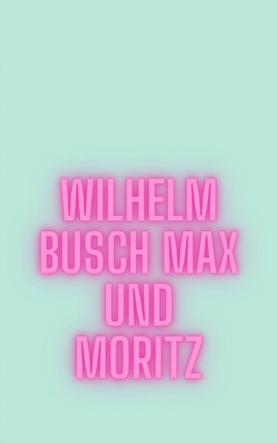Wilhelm Busch - Max und Moritz, E-bok