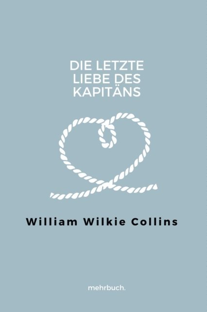 William Wilkie Collins, mehrbuch Verlag - Die letzte Liebe des Kapitäns, E-bok