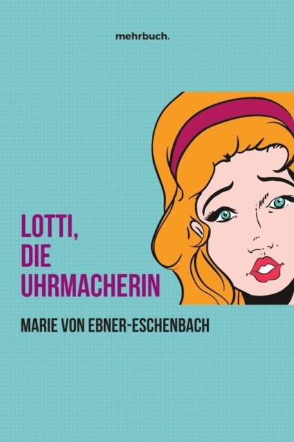 Marie von Ebner-Eschenbach, mehrbuch Verlag - Lotti, die Uhrmacherin, E-bok