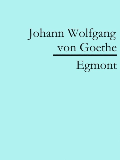 Johann Wolfgang von Goethe - Egmont, E-bok