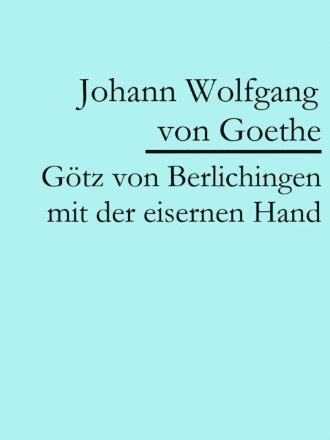 Johann Wolfgang von Goethe - Götz von Berlichingen mit der eisernen Hand, E-bok