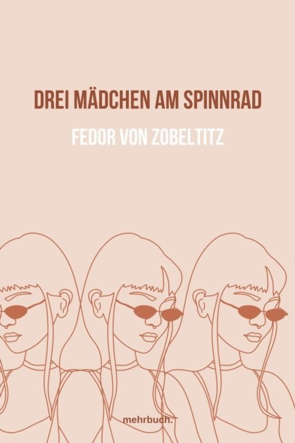 Fedor von Zobeltitz, mehrbuch Verlag - Drei Mädchen am Spinnrad, E-bok