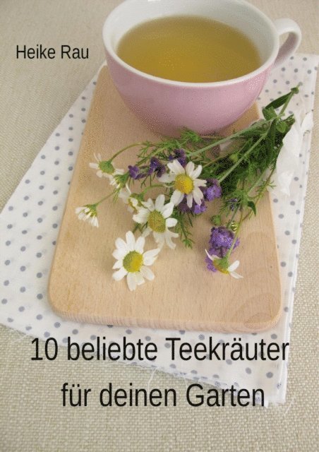 Heike Rau - 10 beliebte Teekräuter für deinen Garten, E-bok. Tillgänglighet: Lägg i varukorg