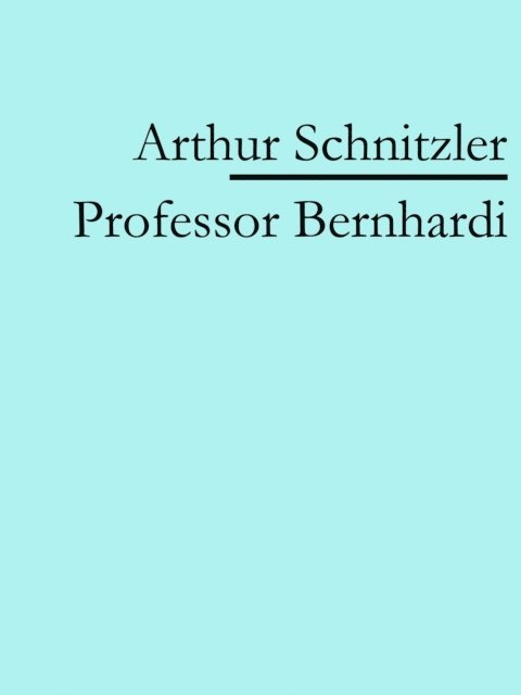 Arthur Schnitzler - Professor Bernhardi, E-bok
