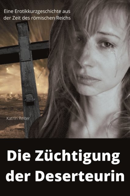 Katrin Reiter - Die Züchtigung der Deserteurin, E-bok