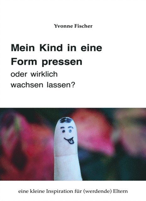 Yvonne Fischer - Mein Kind in eine Form pressen oder wirklich wachsen lassen, E-bok