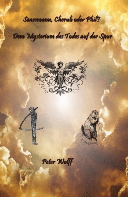 Peter Wolff - Sensenmann, Cherub oder Phil ? Dem Mysterium des Todes auf der Spur, E-bok