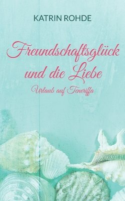 Katrin Rohde - Freundschaftsglück und die Liebe, Häftad