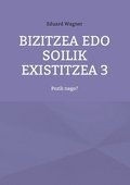 Bizitzea edo soilik existitzea 3