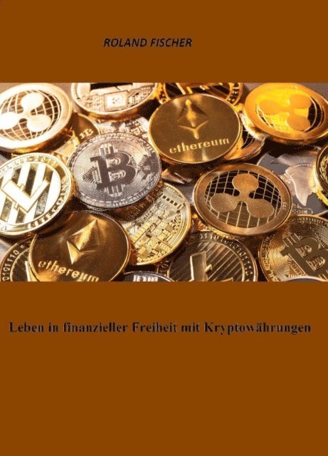 Roland Fischer - Leben in finanzieller Freiheit mit Kryptowährungen, E-bok
